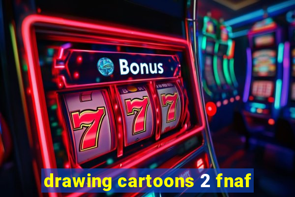 drawing cartoons 2 fnaf